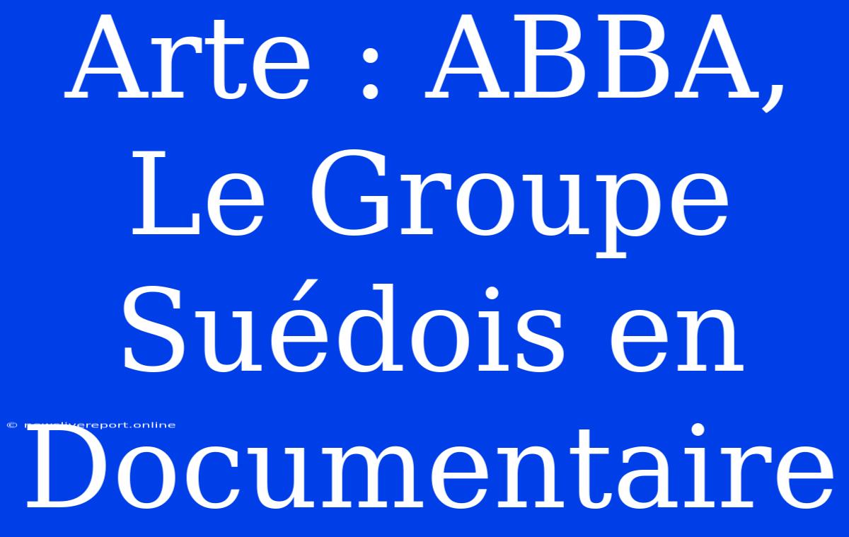 Arte : ABBA, Le Groupe Suédois En Documentaire