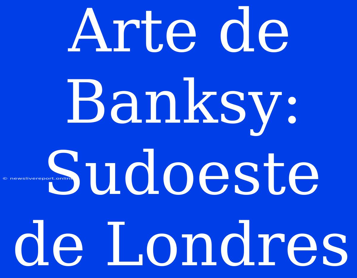 Arte De Banksy: Sudoeste De Londres