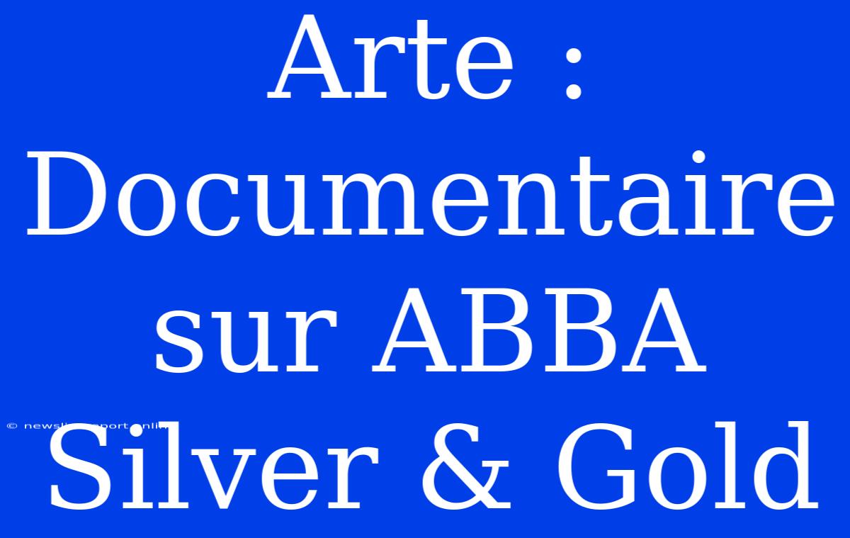 Arte : Documentaire Sur ABBA Silver & Gold