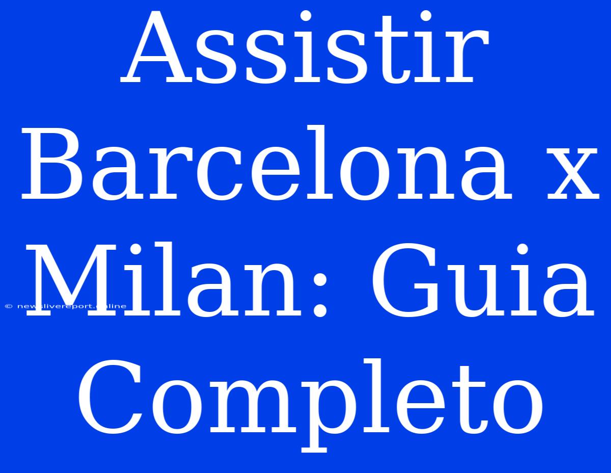 Assistir Barcelona X Milan: Guia Completo