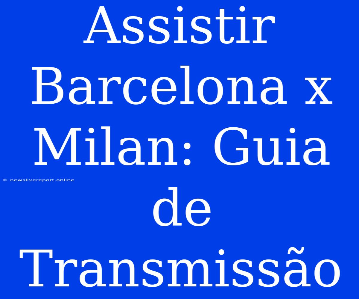 Assistir Barcelona X Milan: Guia De Transmissão