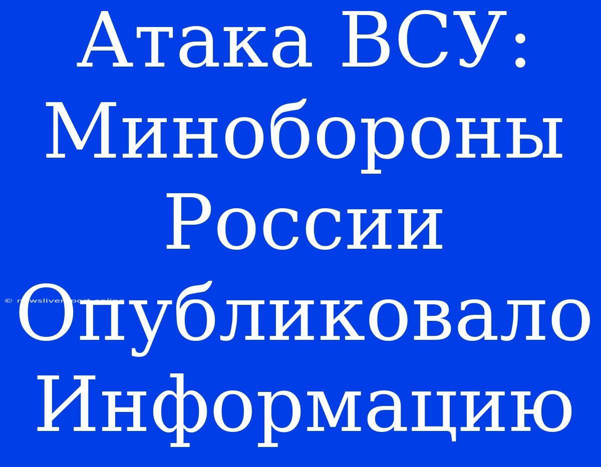 Атака ВСУ: Минобороны России Опубликовало Информацию