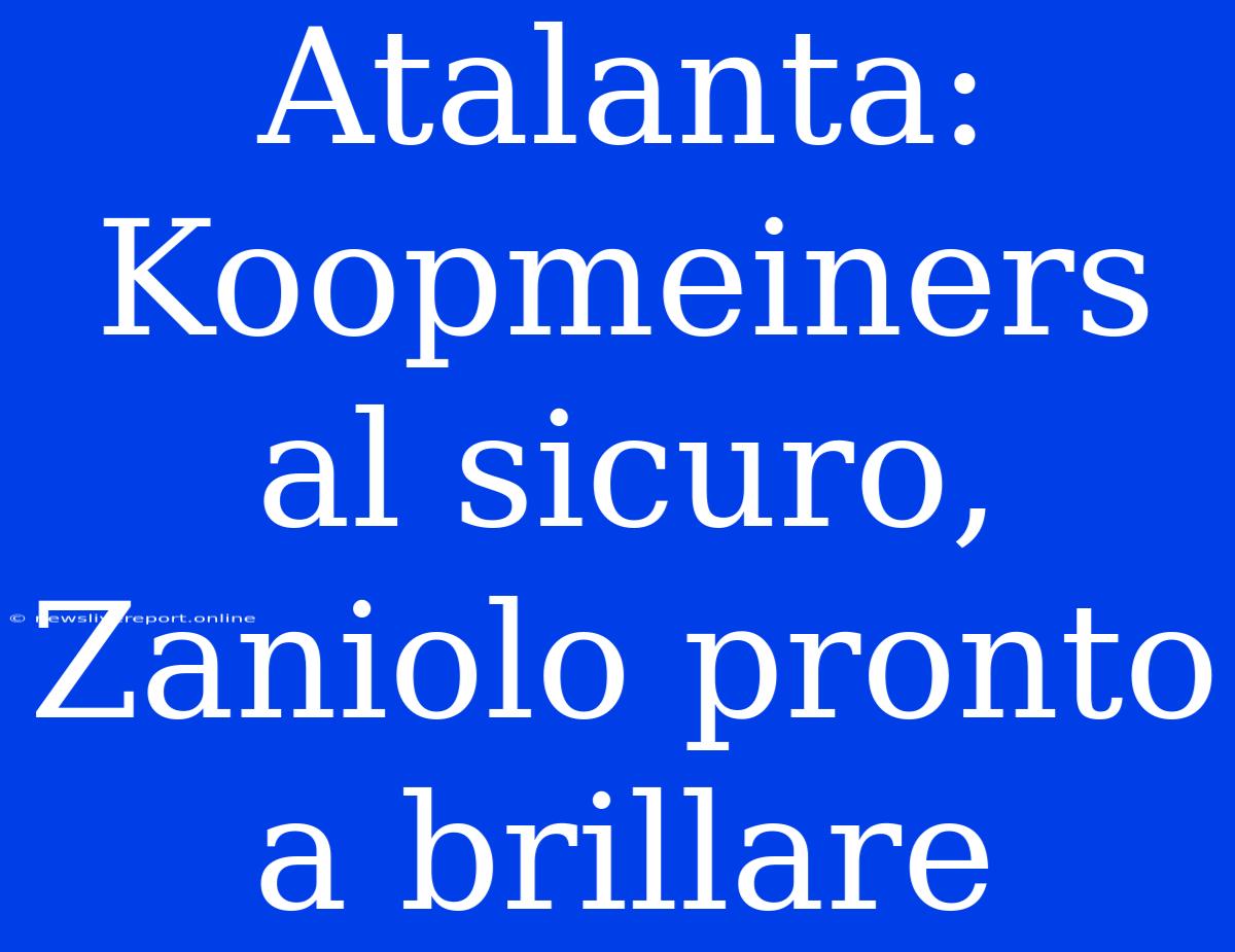 Atalanta: Koopmeiners Al Sicuro, Zaniolo Pronto A Brillare