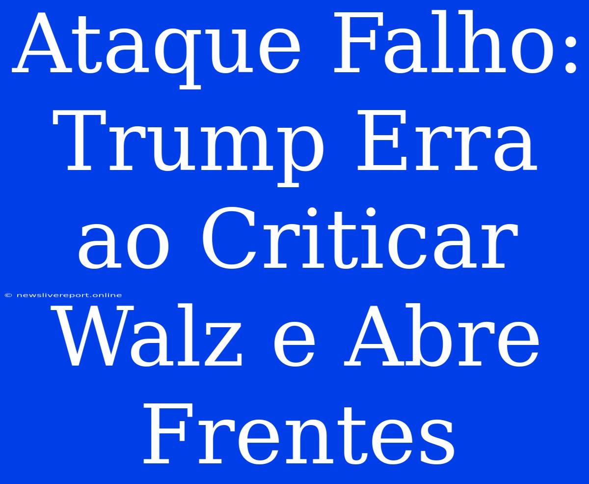 Ataque Falho: Trump Erra Ao Criticar Walz E Abre Frentes