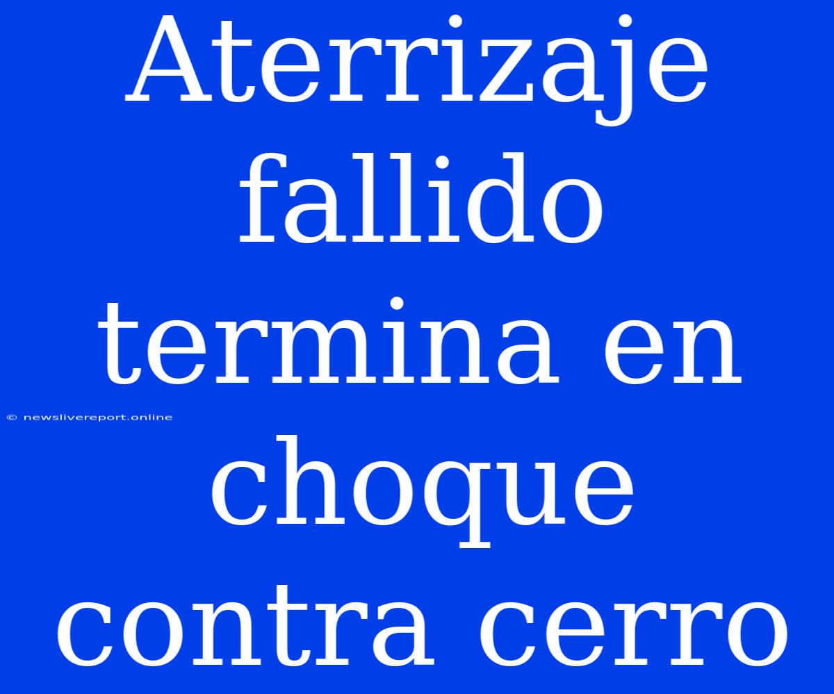 Aterrizaje Fallido Termina En Choque Contra Cerro