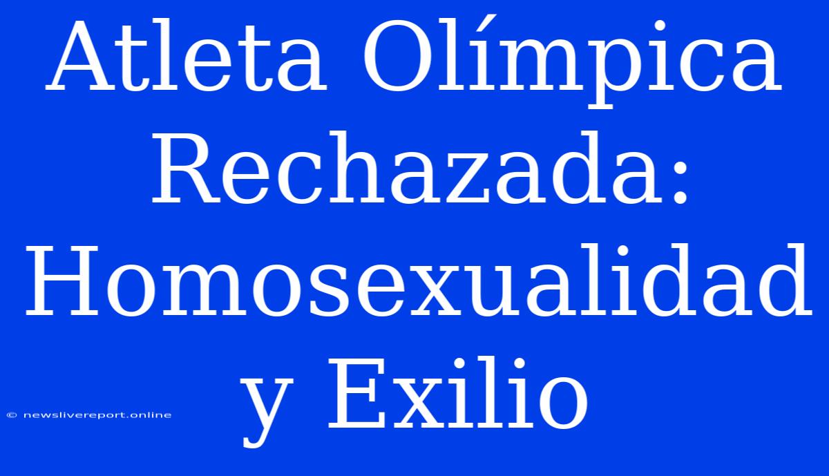 Atleta Olímpica Rechazada: Homosexualidad Y Exilio