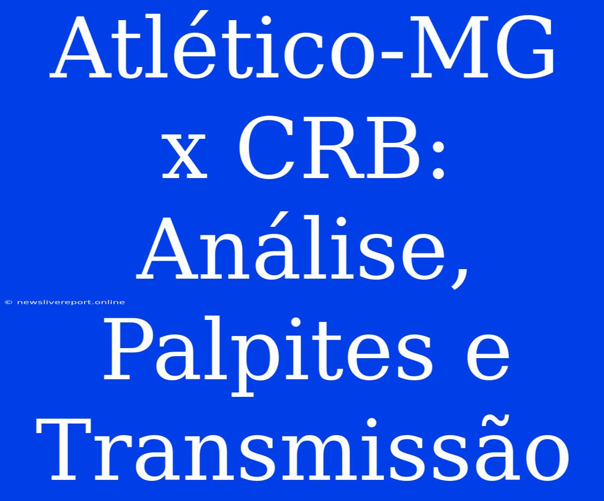 Atlético-MG X CRB: Análise, Palpites E Transmissão