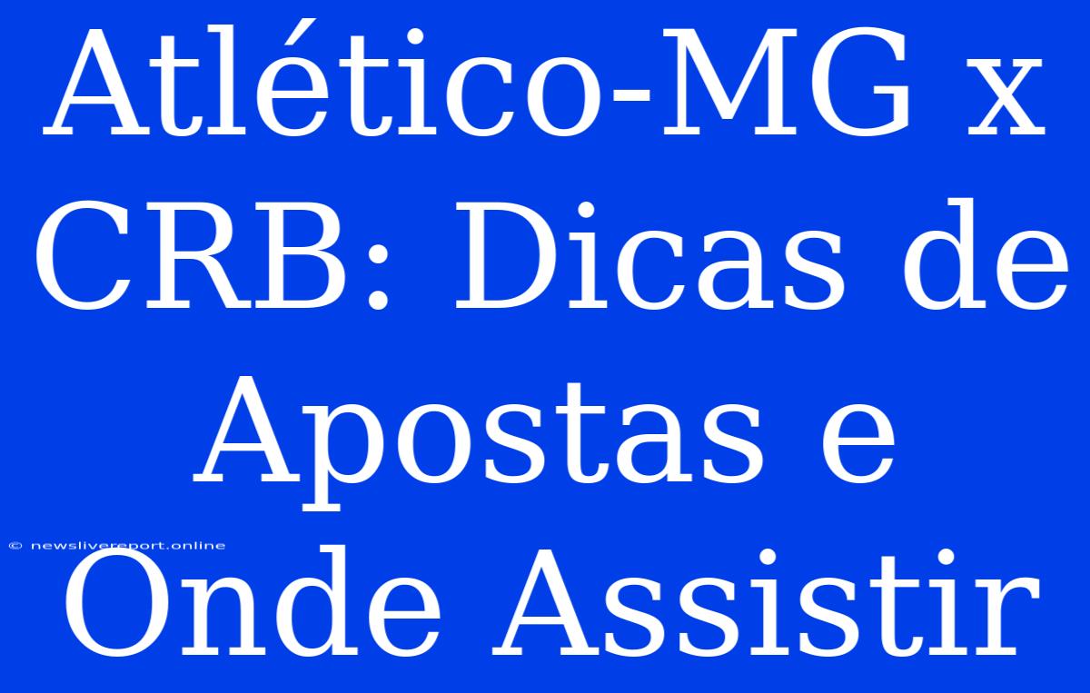 Atlético-MG X CRB: Dicas De Apostas E Onde Assistir