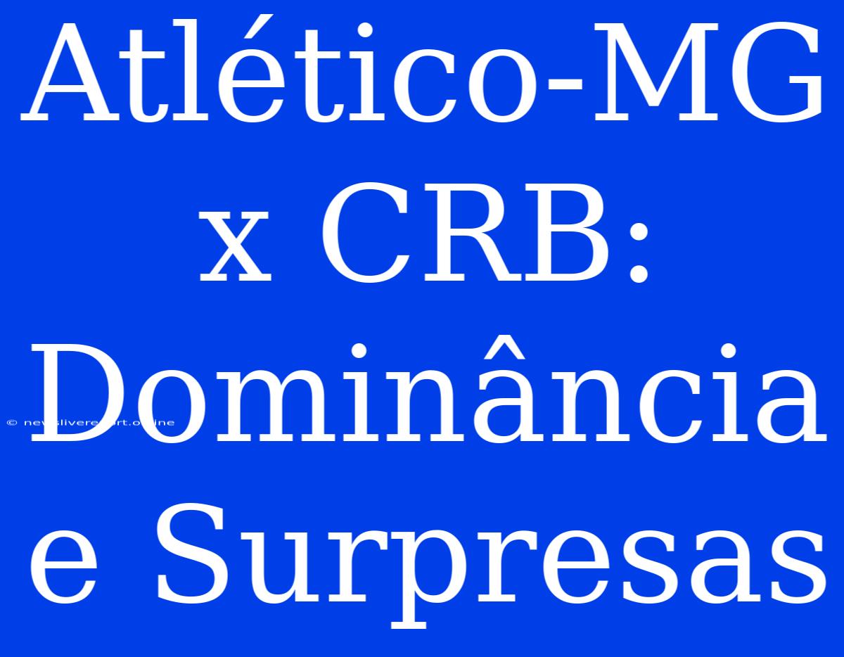 Atlético-MG X CRB: Dominância E Surpresas