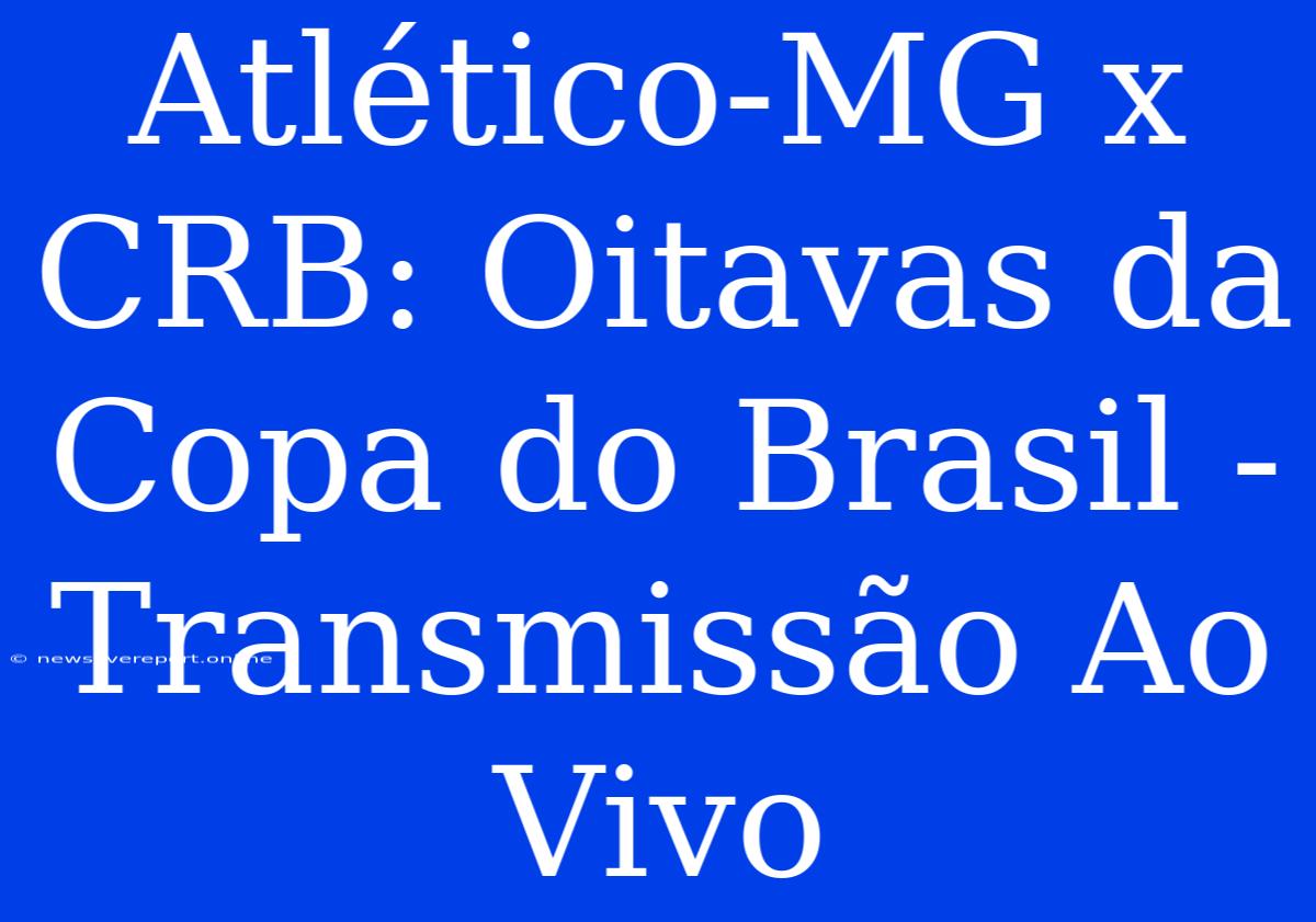 Atlético-MG X CRB: Oitavas Da Copa Do Brasil - Transmissão Ao Vivo