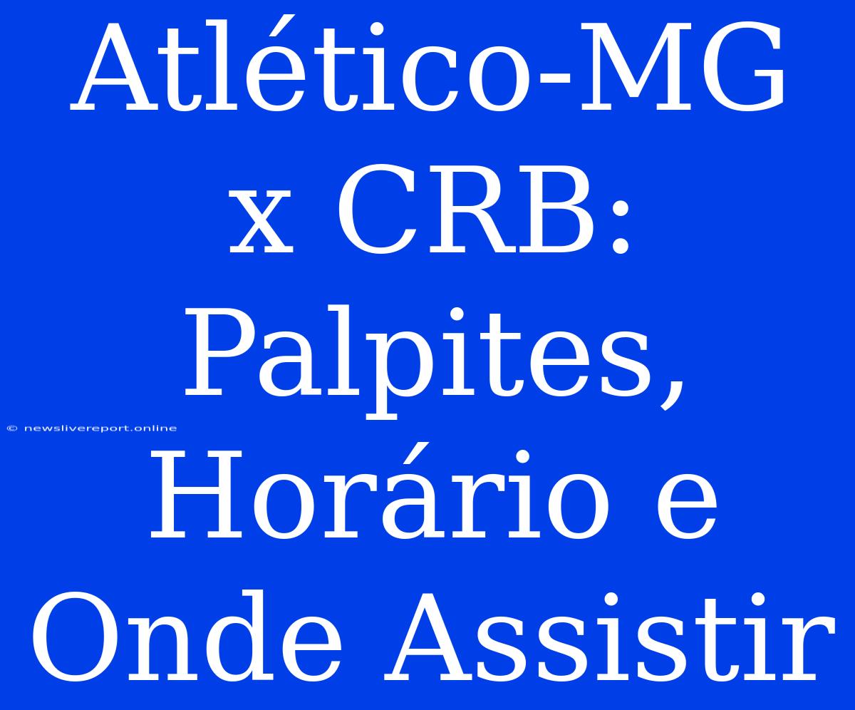 Atlético-MG X CRB: Palpites, Horário E Onde Assistir