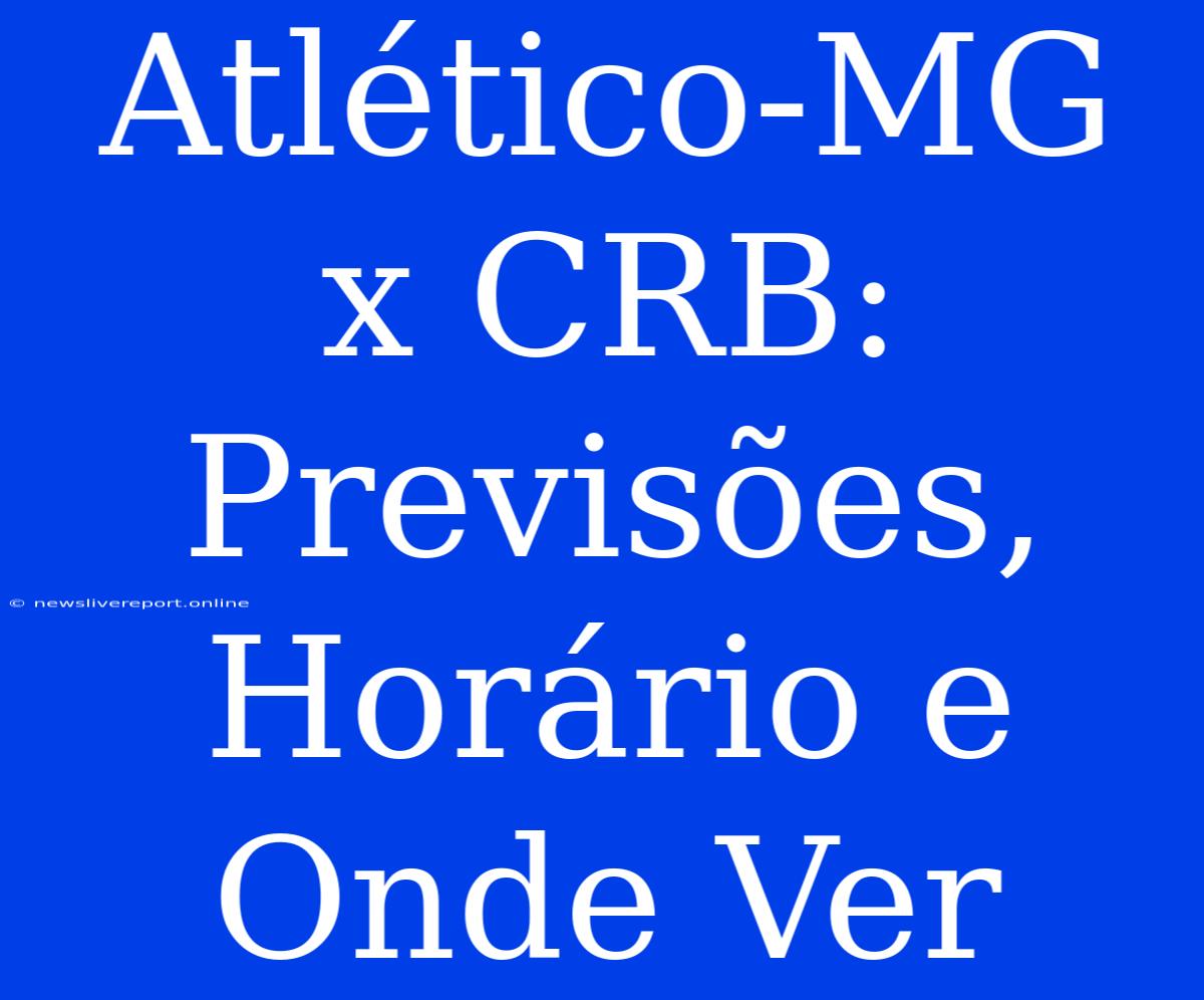 Atlético-MG X CRB: Previsões, Horário E Onde Ver