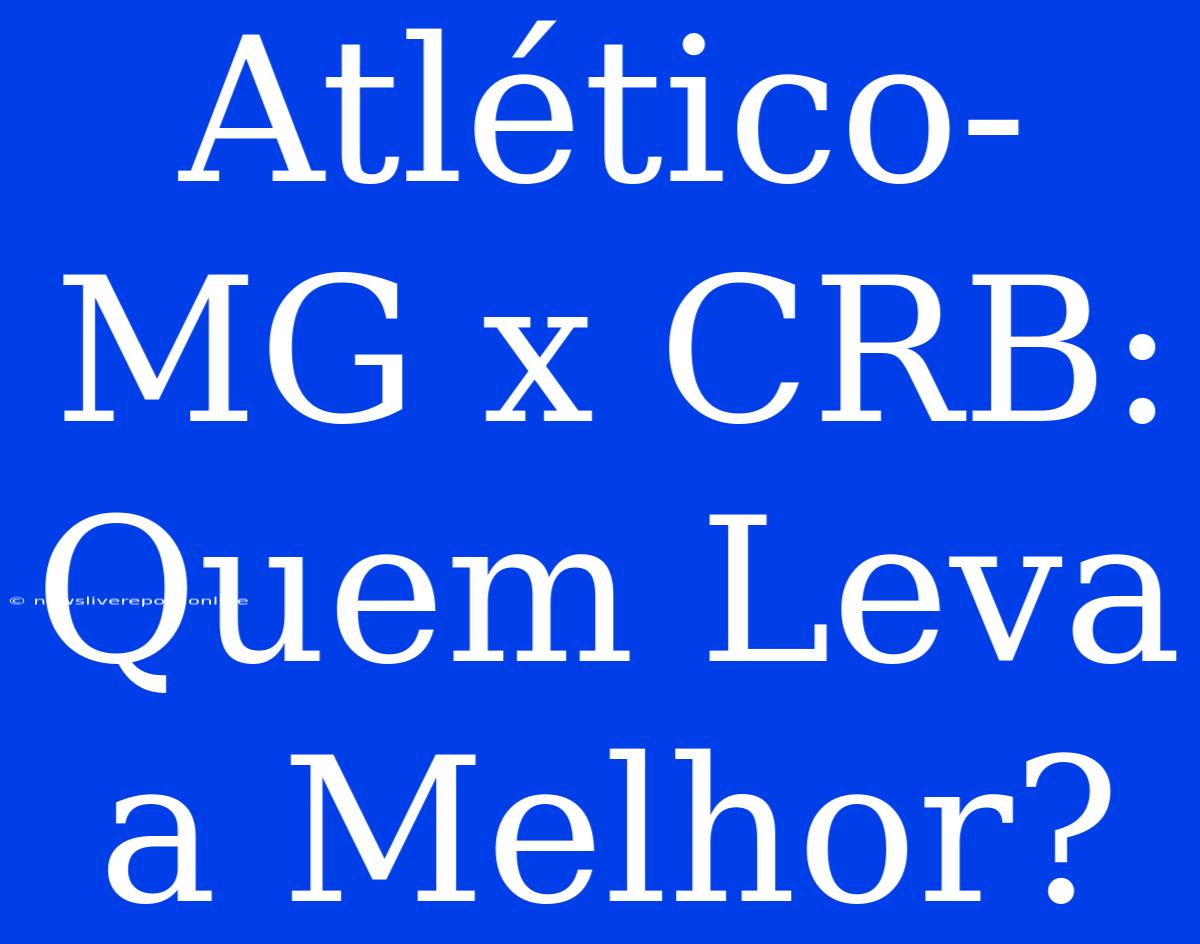 Atlético-MG X CRB: Quem Leva A Melhor?