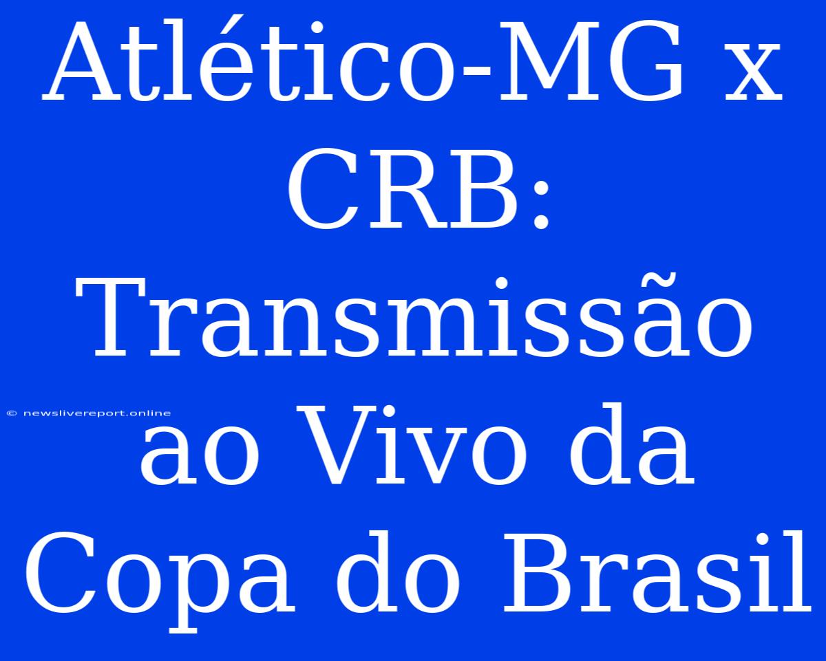 Atlético-MG X CRB: Transmissão Ao Vivo Da Copa Do Brasil