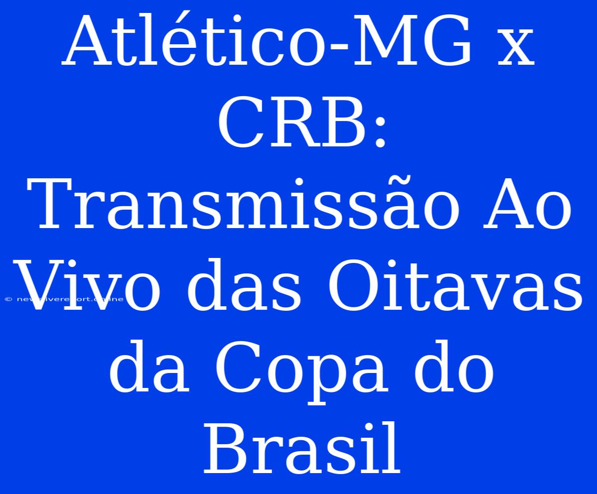 Atlético-MG X CRB: Transmissão Ao Vivo Das Oitavas Da Copa Do Brasil