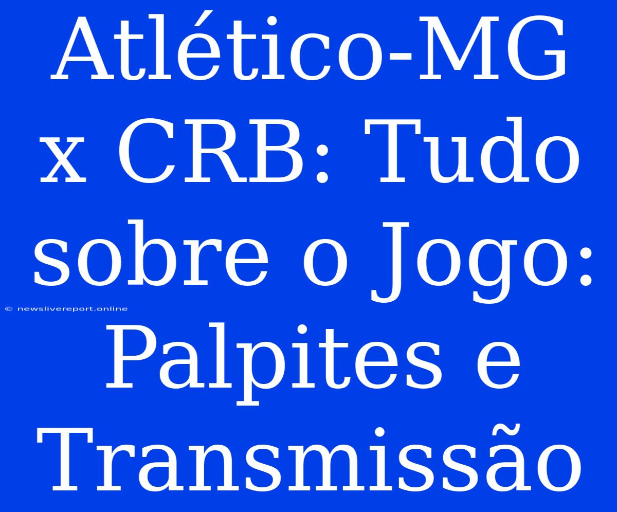 Atlético-MG X CRB: Tudo Sobre O Jogo: Palpites E Transmissão