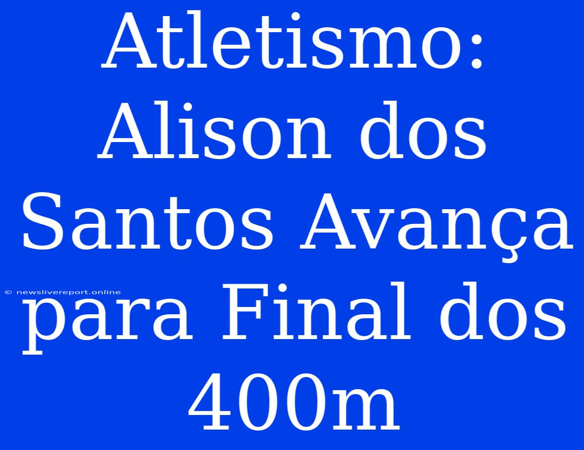 Atletismo: Alison Dos Santos Avança Para Final Dos 400m