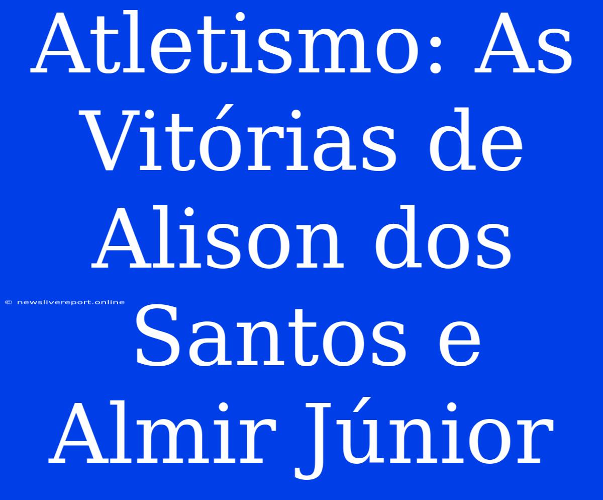 Atletismo: As Vitórias De Alison Dos Santos E Almir Júnior