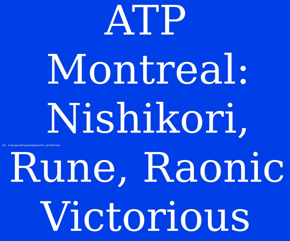 ATP Montreal: Nishikori, Rune, Raonic Victorious