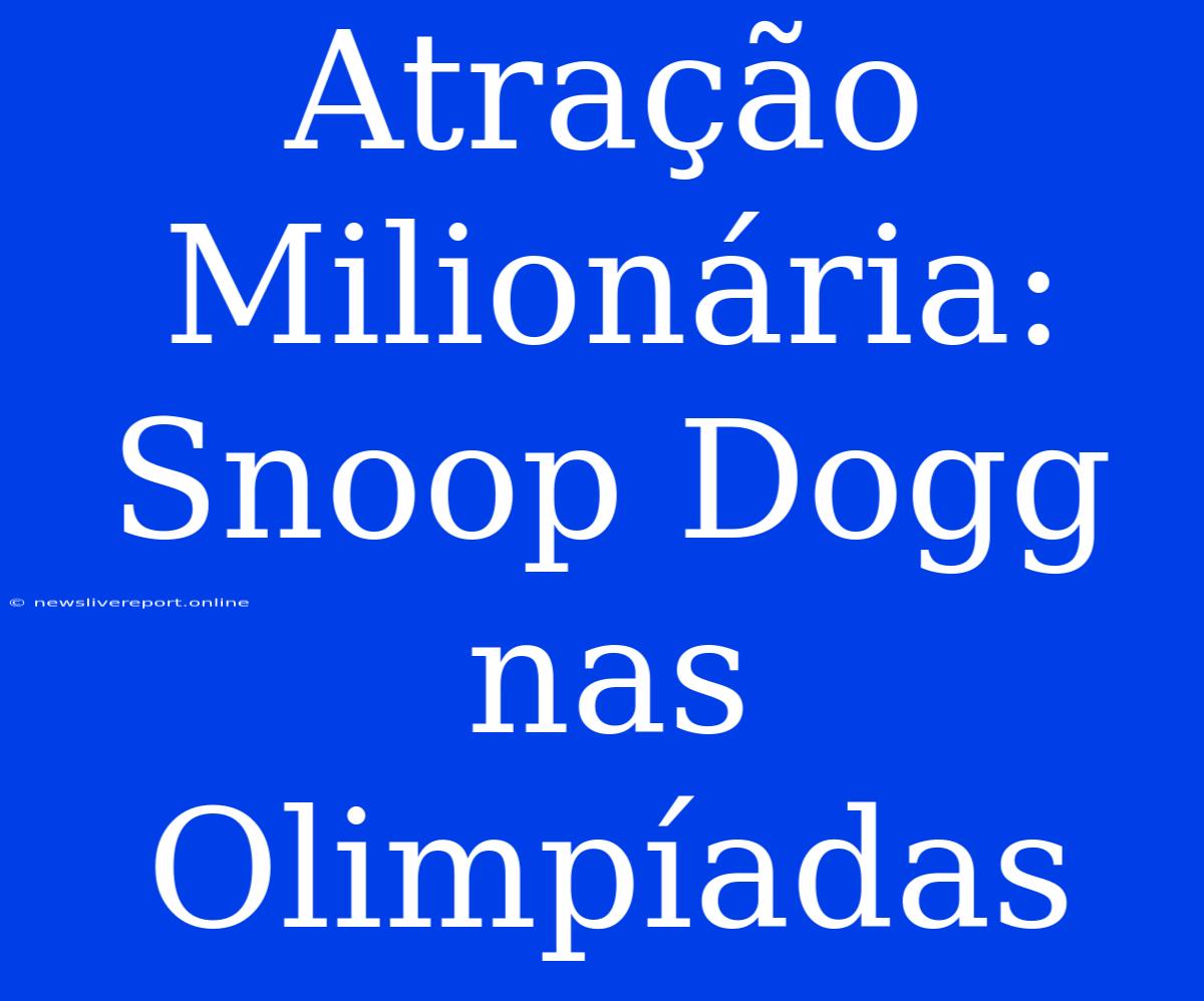 Atração Milionária: Snoop Dogg Nas Olimpíadas