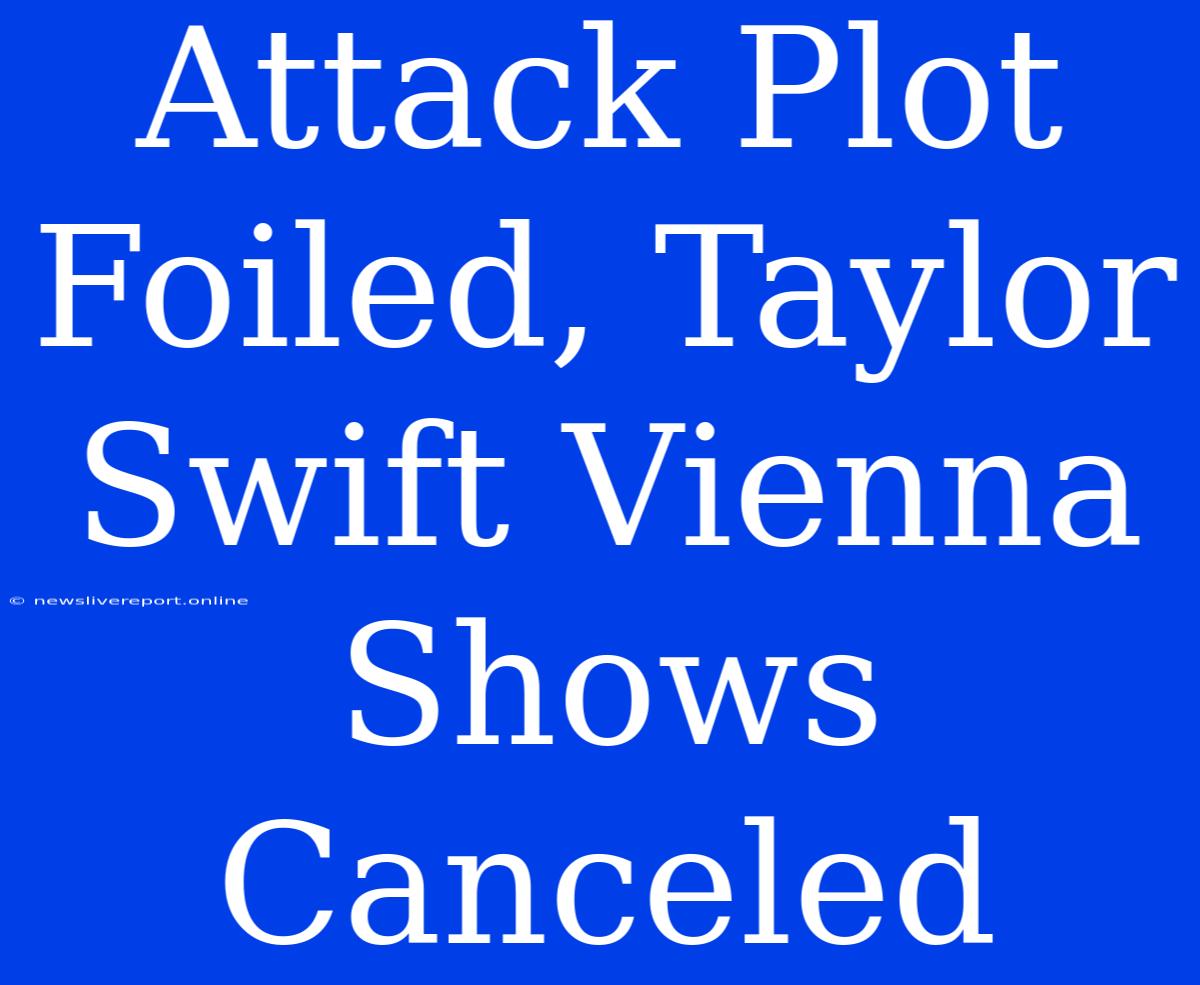 Attack Plot Foiled, Taylor Swift Vienna Shows Canceled