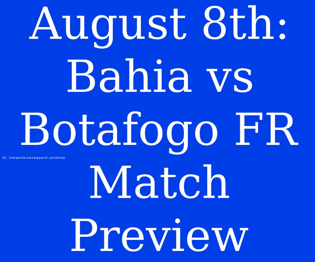 August 8th:  Bahia Vs Botafogo FR Match Preview