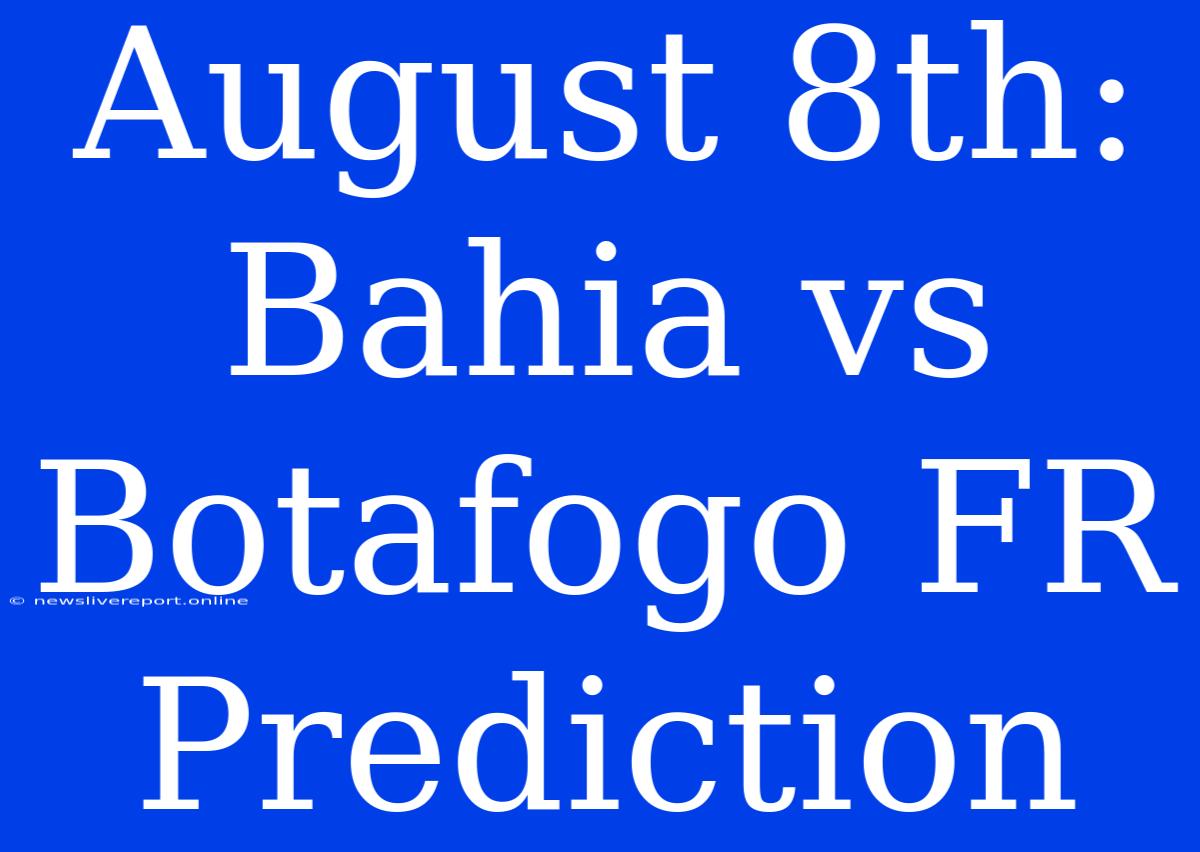 August 8th: Bahia Vs Botafogo FR Prediction