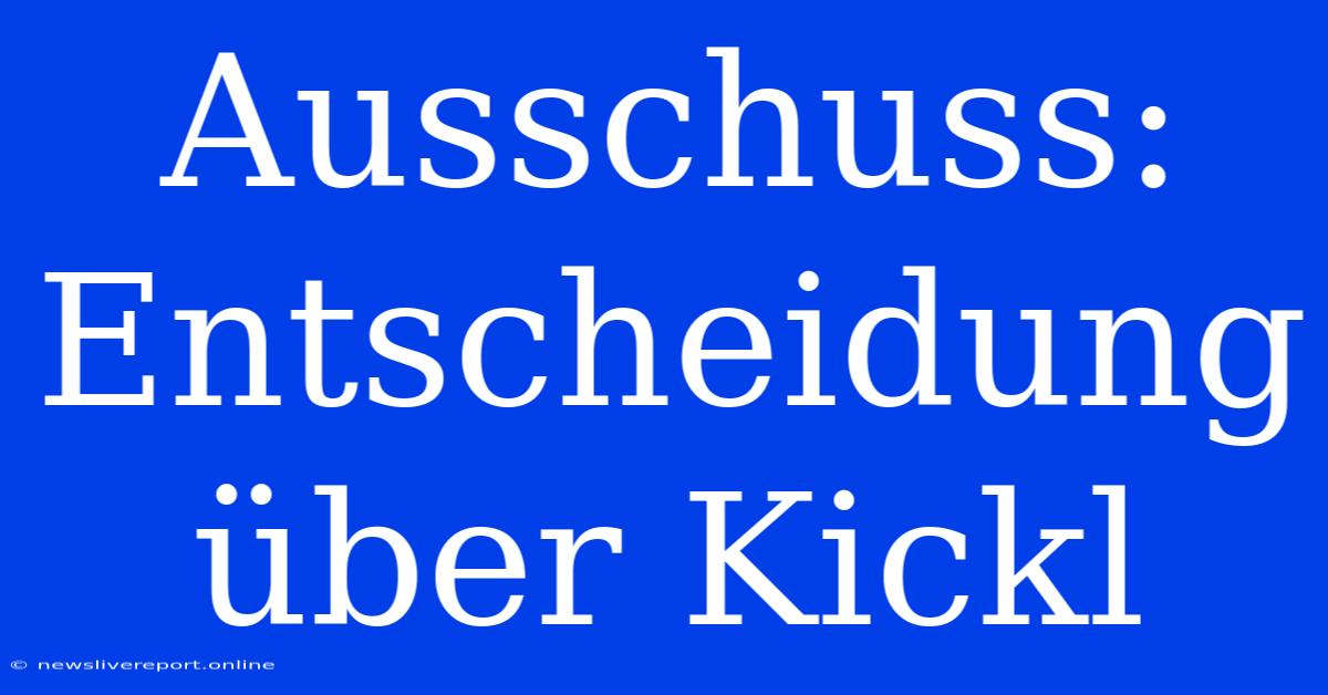 Ausschuss: Entscheidung Über Kickl