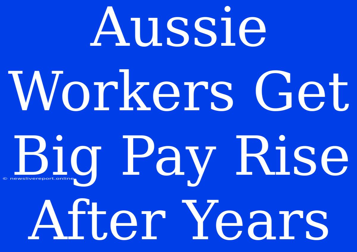 Aussie Workers Get Big Pay Rise After Years