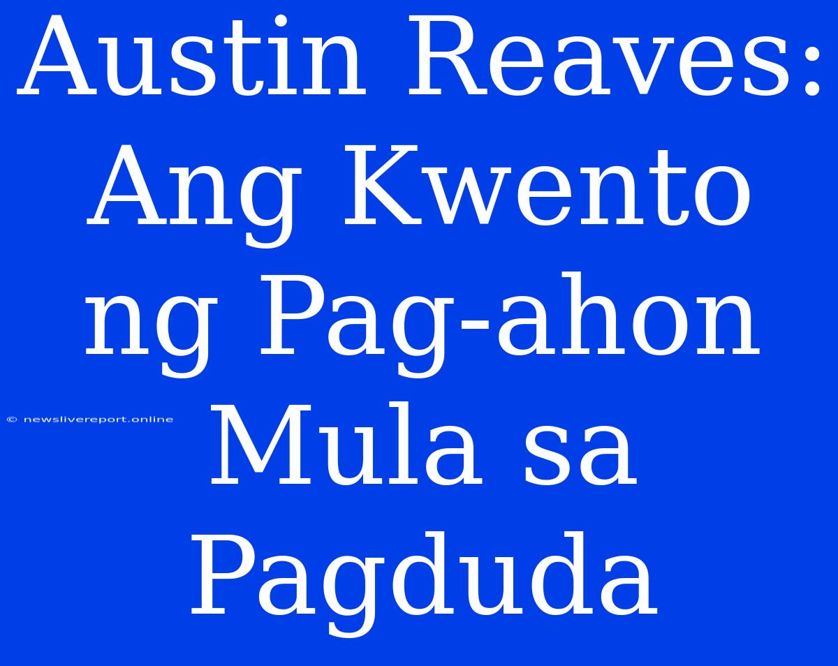 Austin Reaves: Ang Kwento Ng Pag-ahon Mula Sa Pagduda