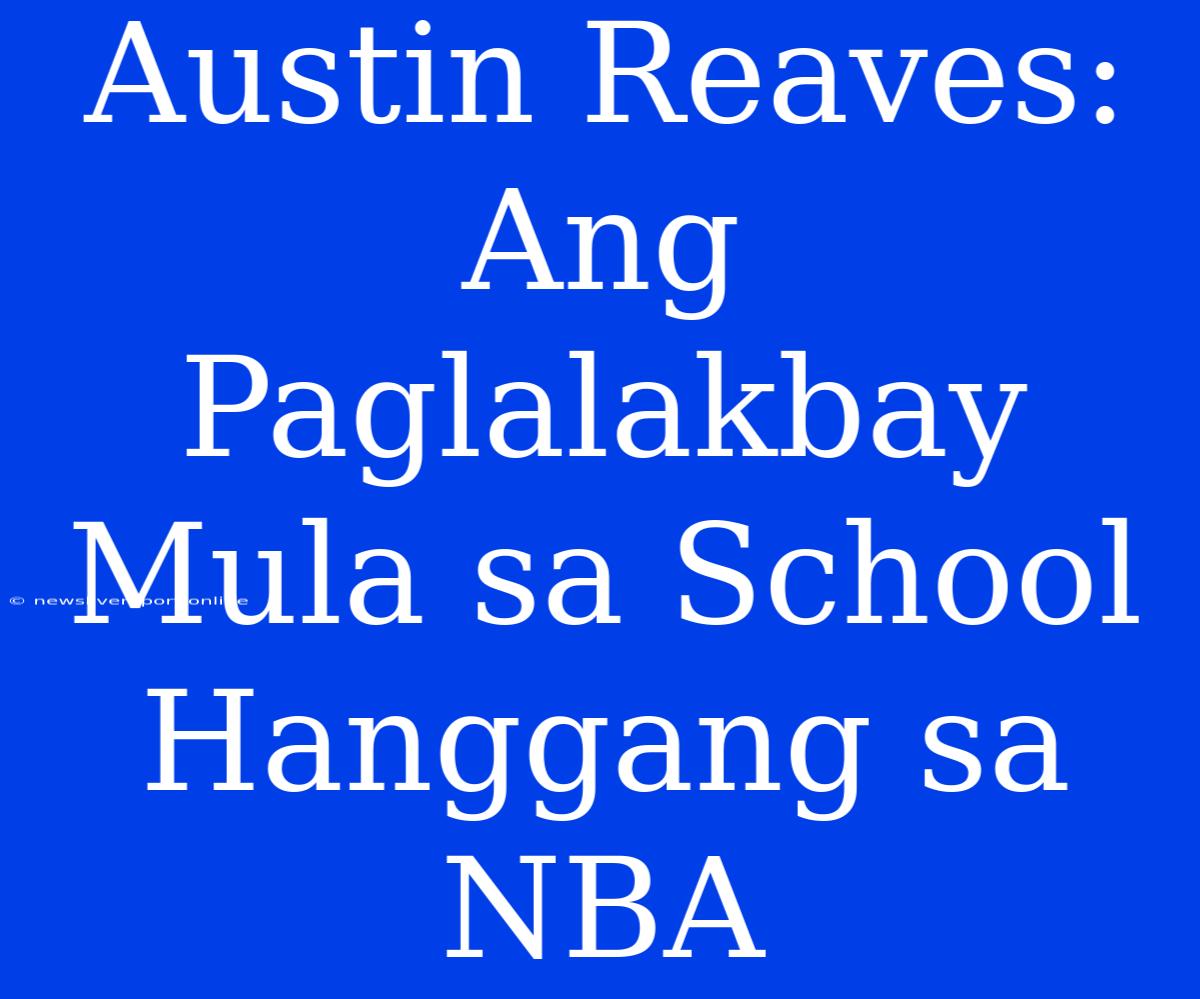 Austin Reaves: Ang Paglalakbay Mula Sa School Hanggang Sa NBA