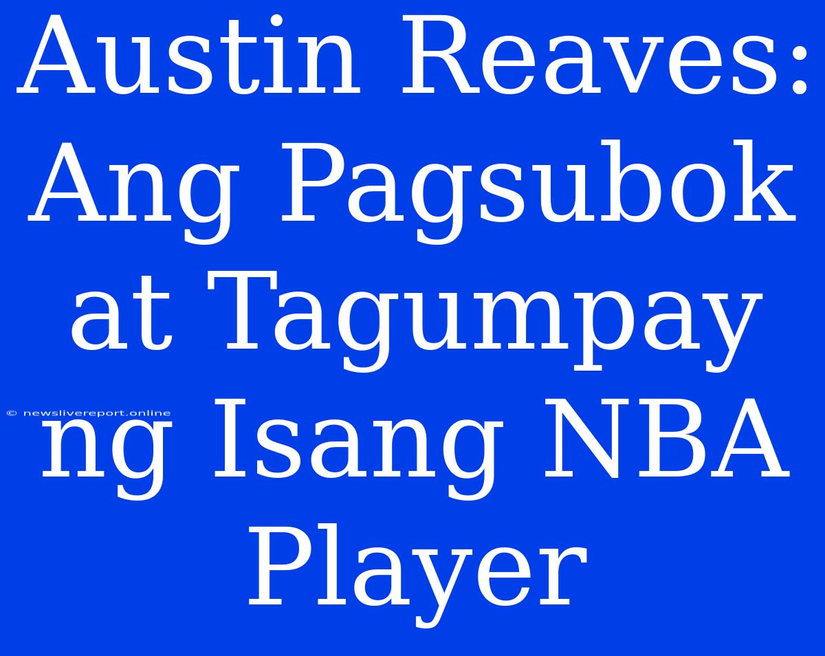 Austin Reaves:  Ang Pagsubok At Tagumpay Ng Isang NBA Player