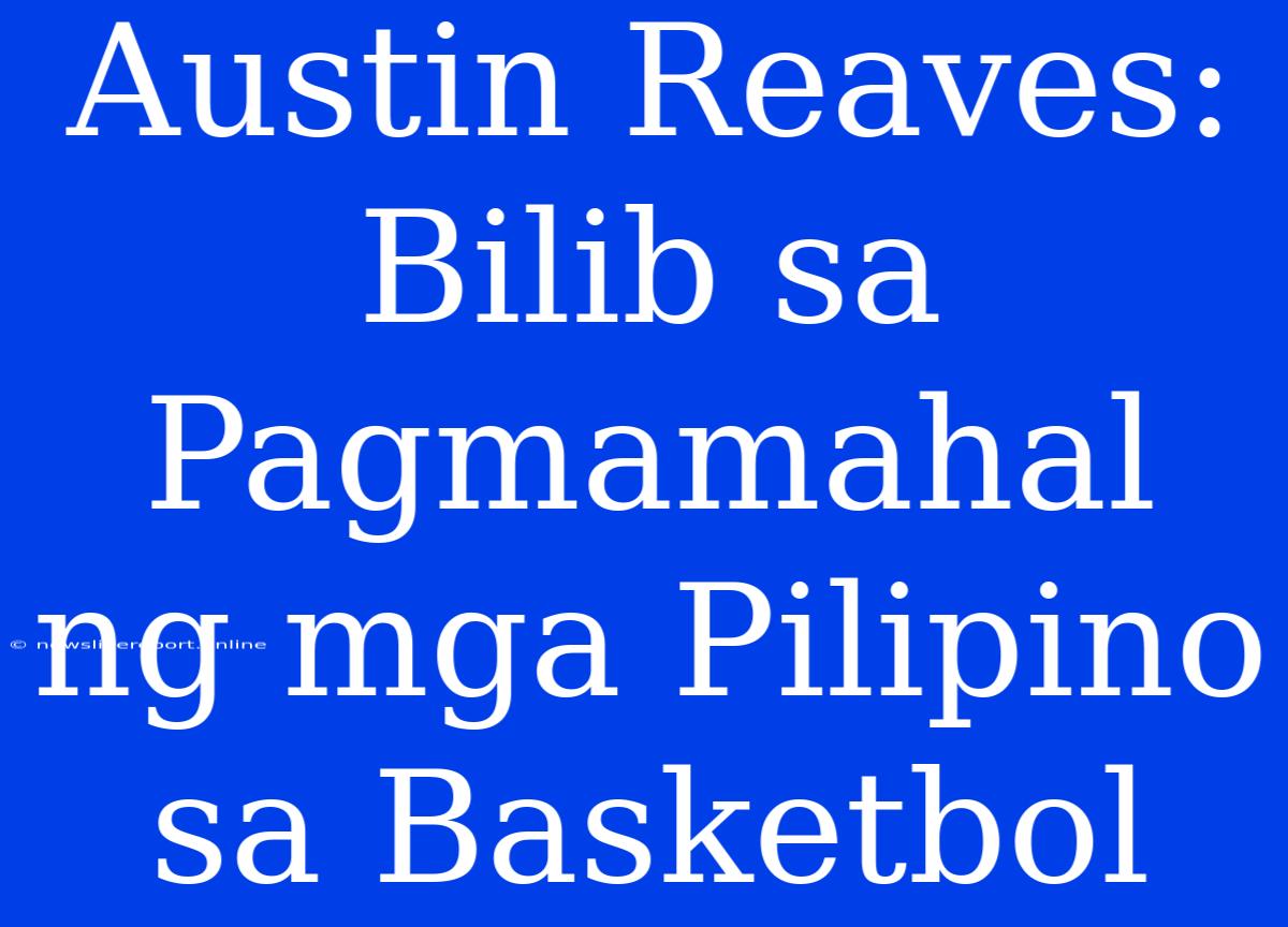 Austin Reaves: Bilib Sa Pagmamahal Ng Mga Pilipino Sa Basketbol