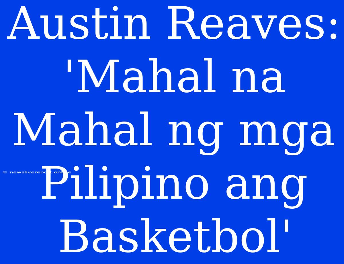 Austin Reaves: 'Mahal Na Mahal Ng Mga Pilipino Ang Basketbol'