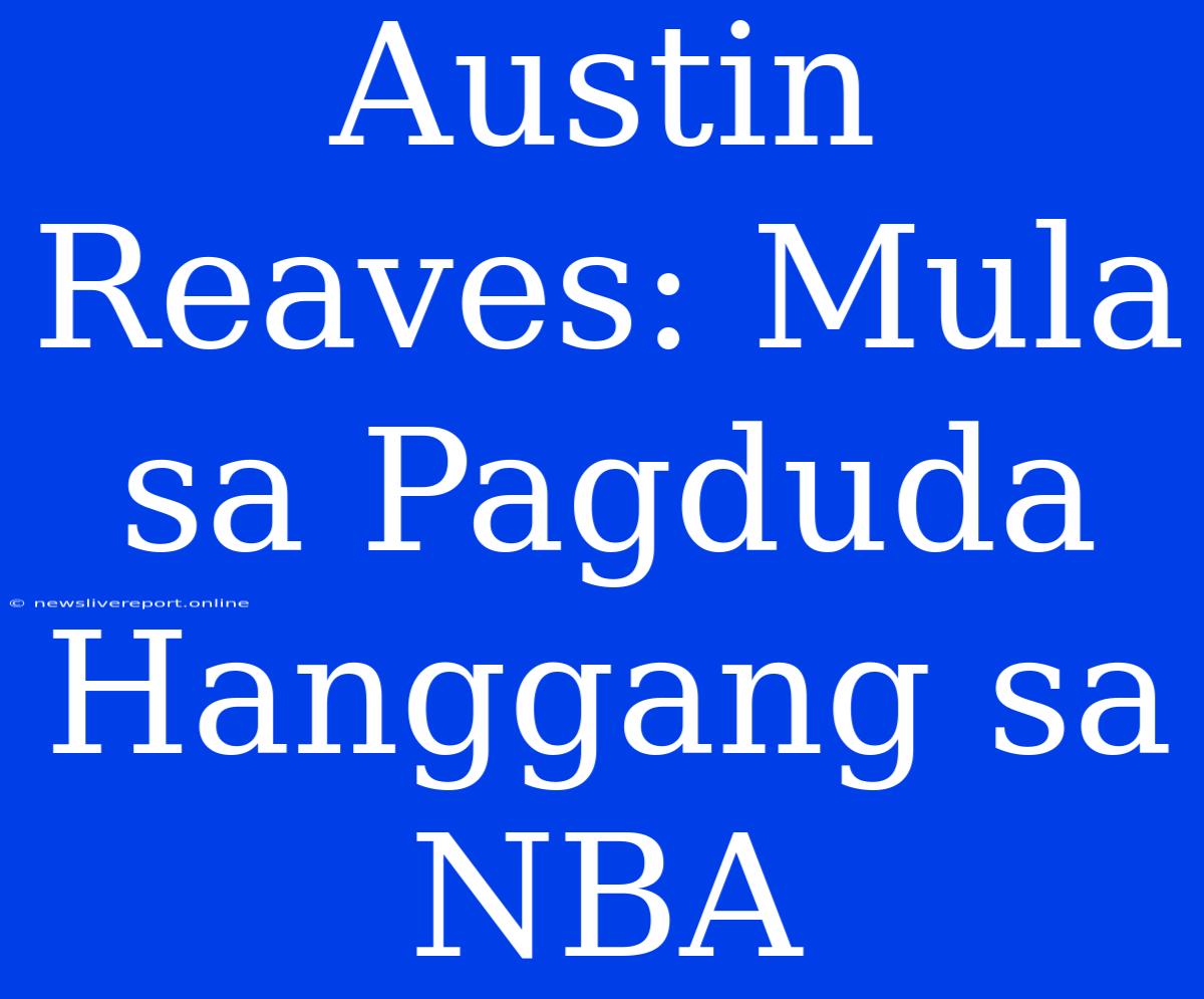 Austin Reaves: Mula Sa Pagduda Hanggang Sa NBA