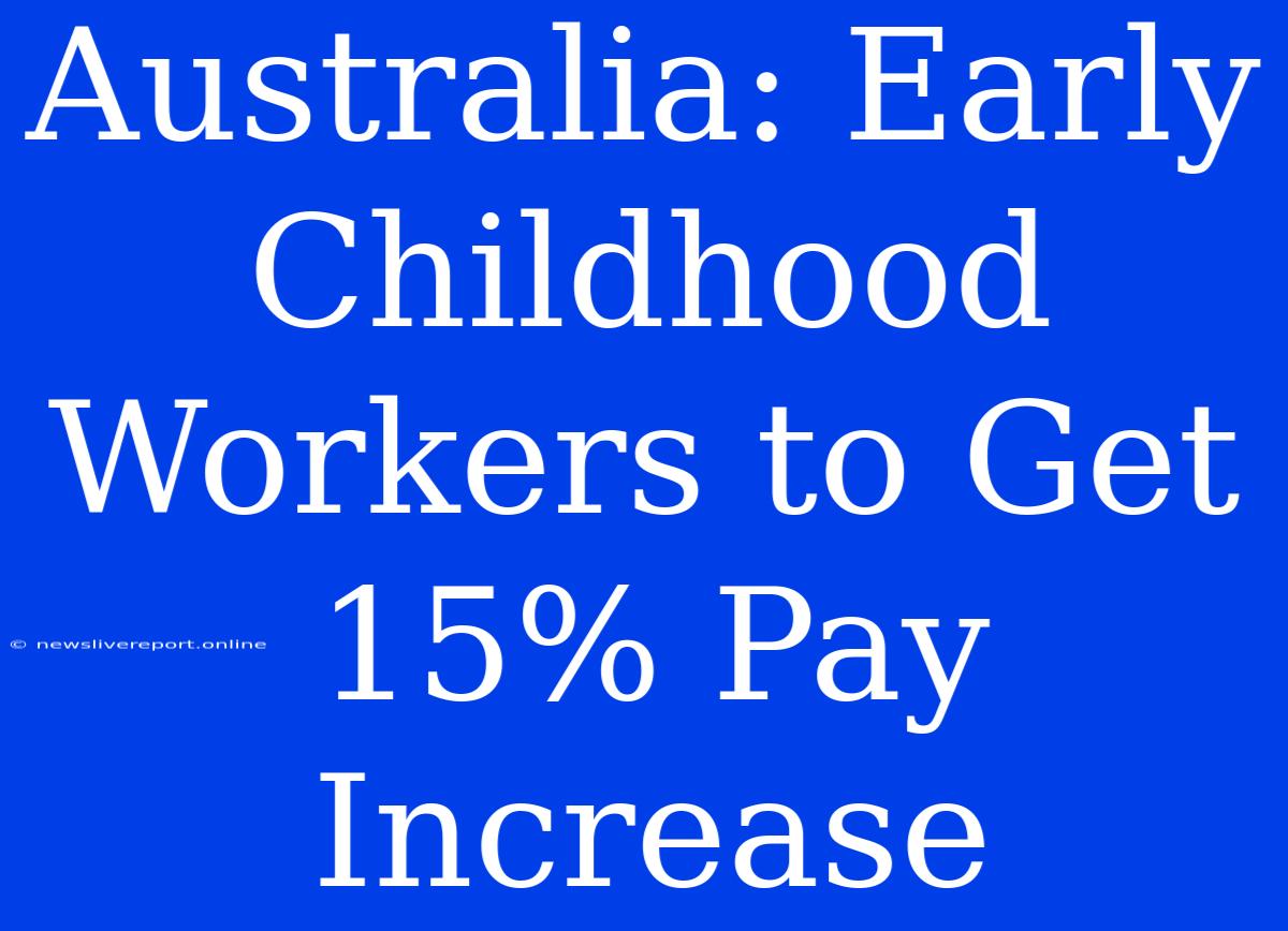 Australia: Early Childhood Workers To Get 15% Pay Increase