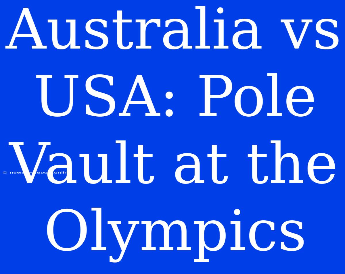 Australia Vs USA: Pole Vault At The Olympics