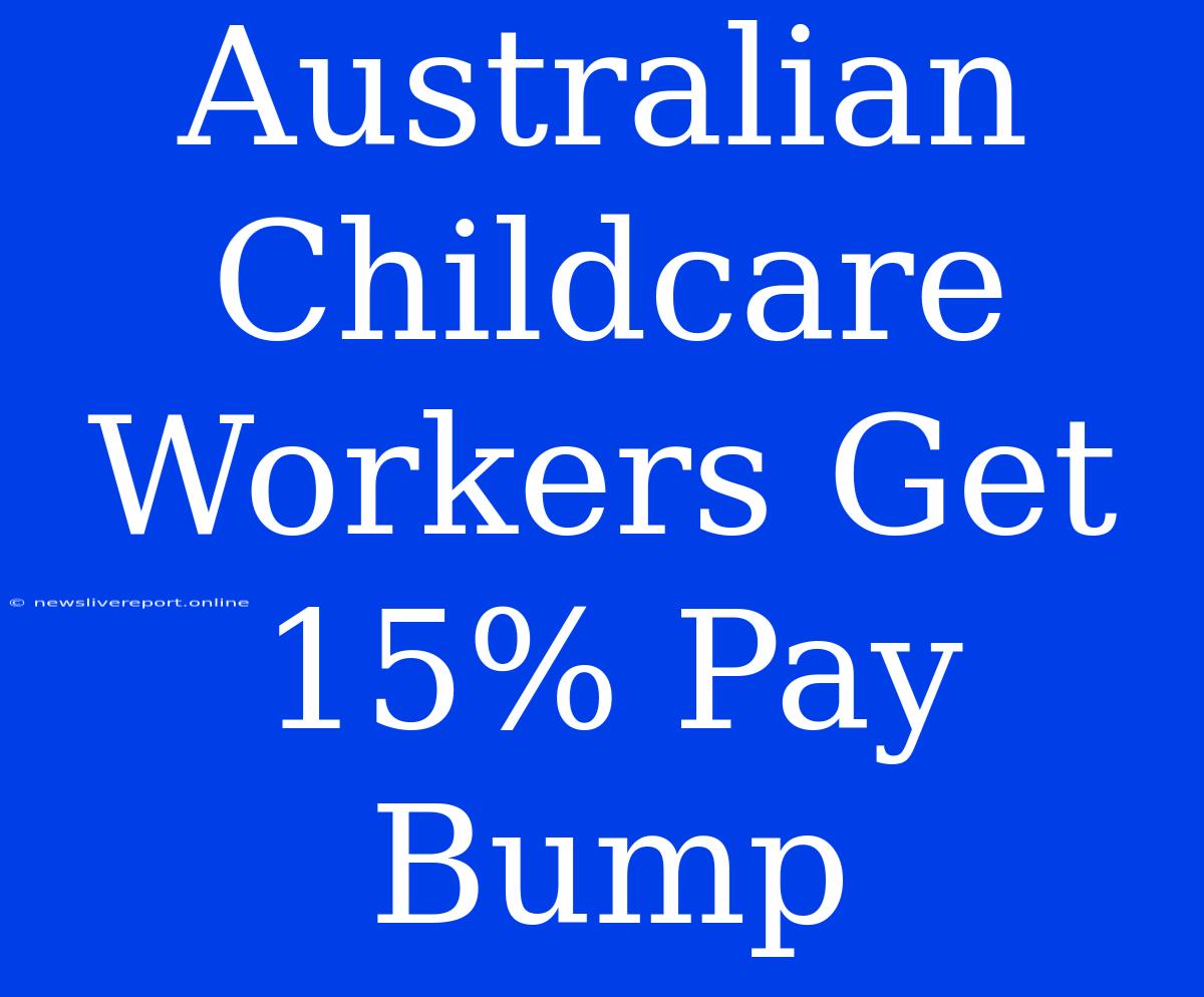 Australian Childcare Workers Get 15% Pay Bump