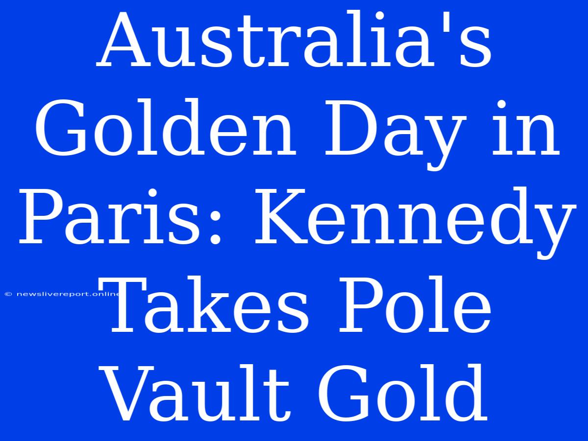 Australia's Golden Day In Paris: Kennedy Takes Pole Vault Gold