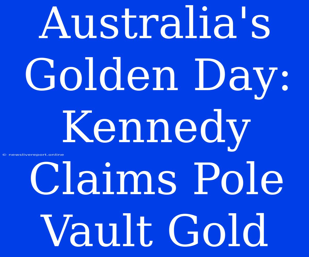 Australia's Golden Day: Kennedy Claims Pole Vault Gold