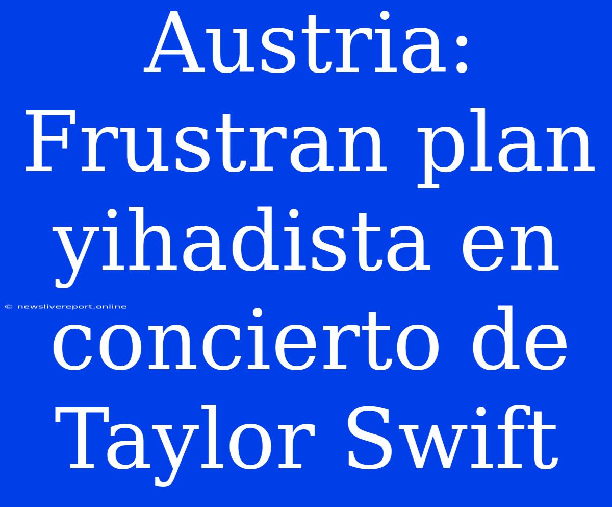 Austria: Frustran Plan Yihadista En Concierto De Taylor Swift