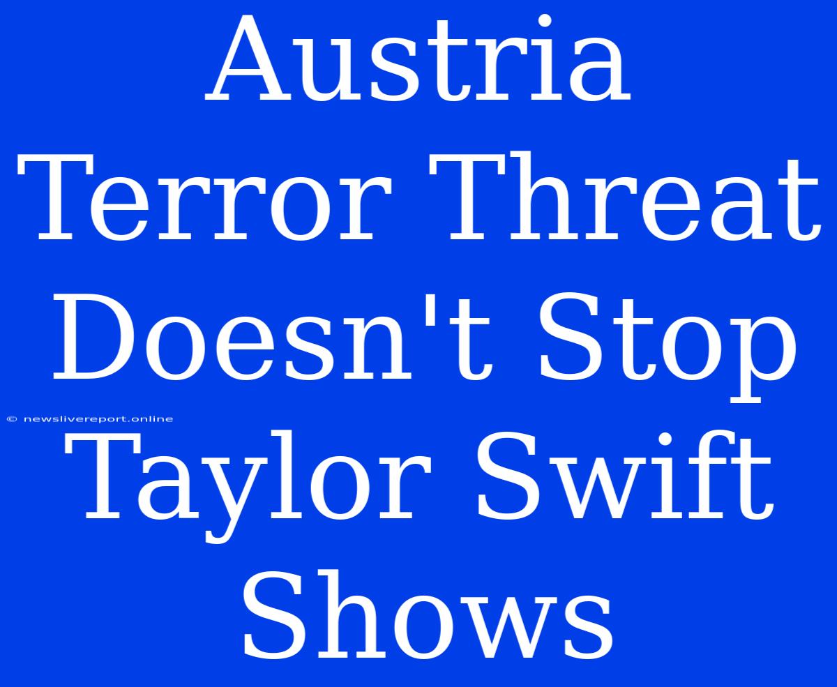 Austria Terror Threat Doesn't Stop Taylor Swift Shows