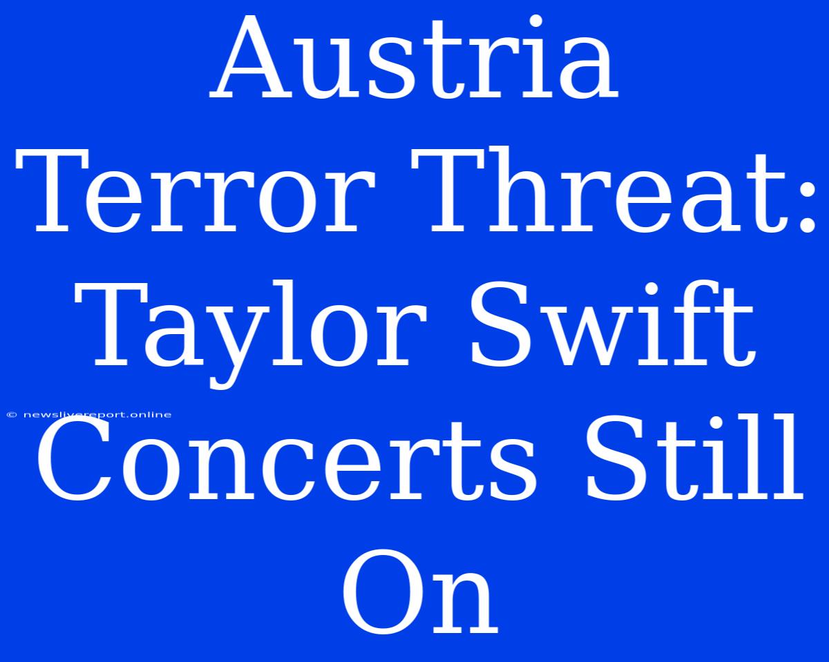 Austria Terror Threat: Taylor Swift Concerts Still On