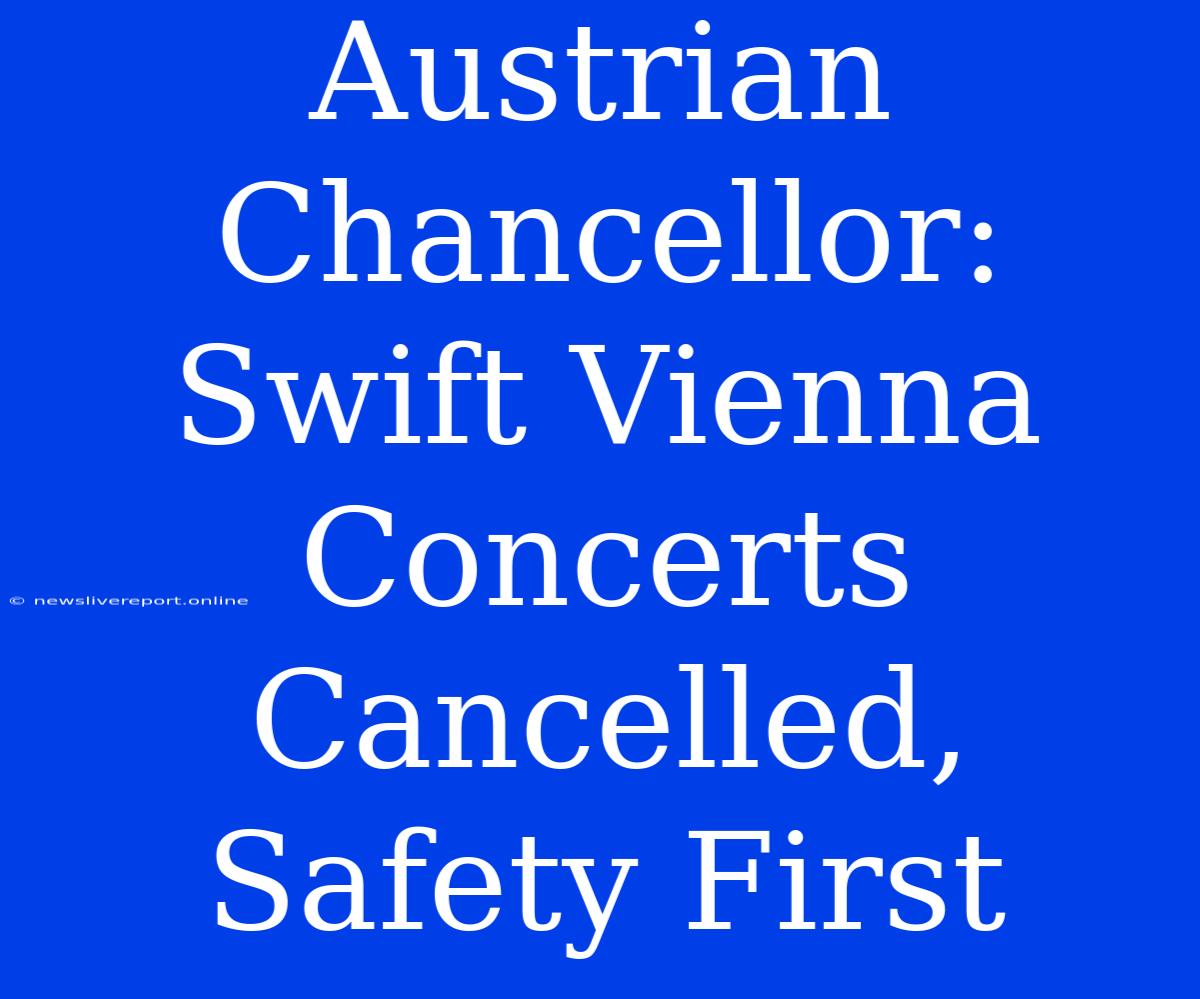 Austrian Chancellor: Swift Vienna Concerts Cancelled, Safety First