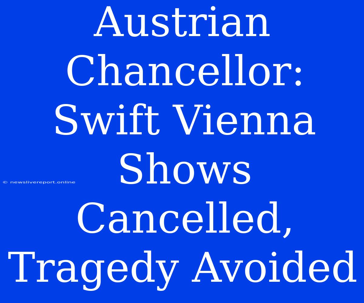 Austrian Chancellor: Swift Vienna Shows Cancelled, Tragedy Avoided