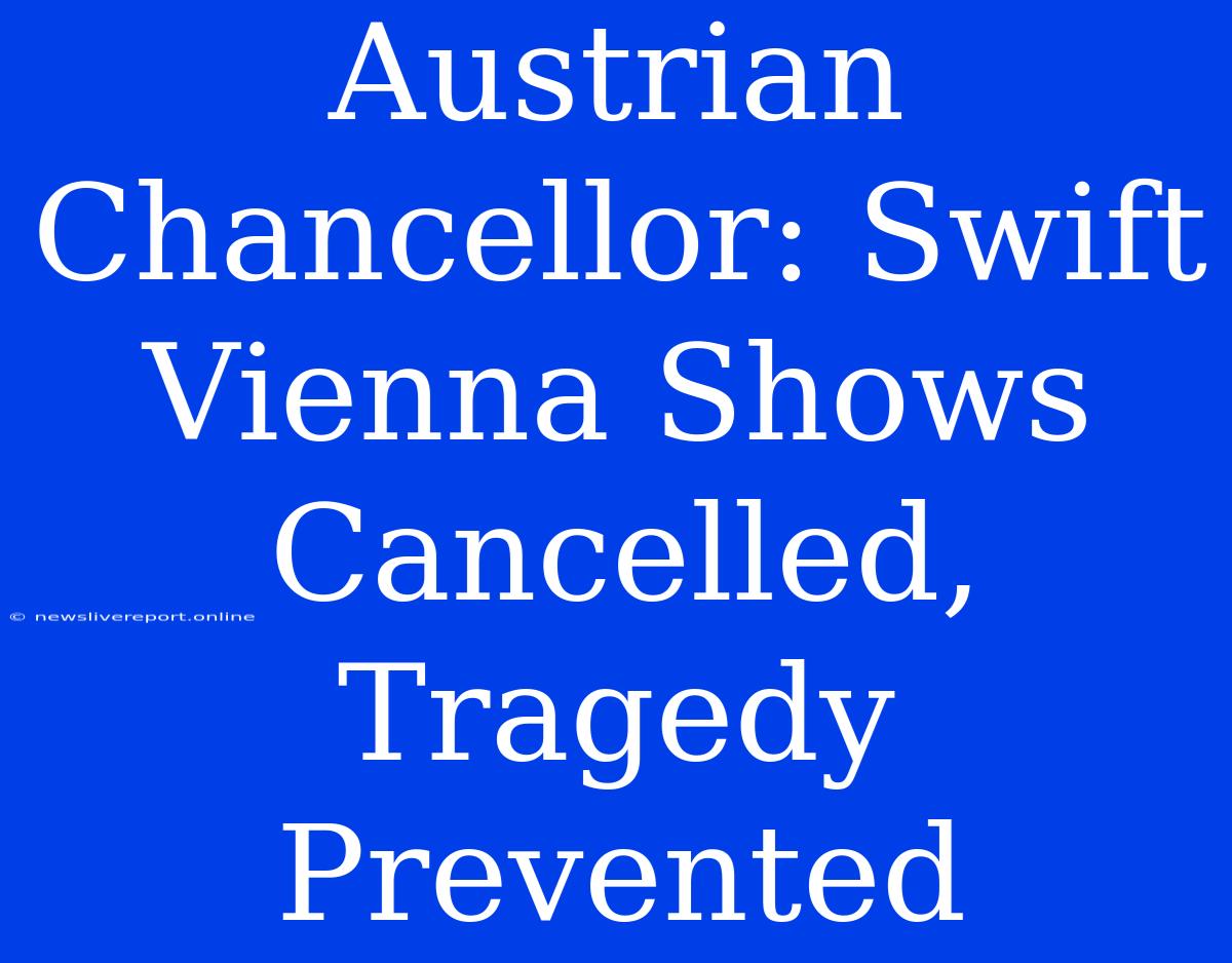 Austrian Chancellor: Swift Vienna Shows Cancelled, Tragedy Prevented