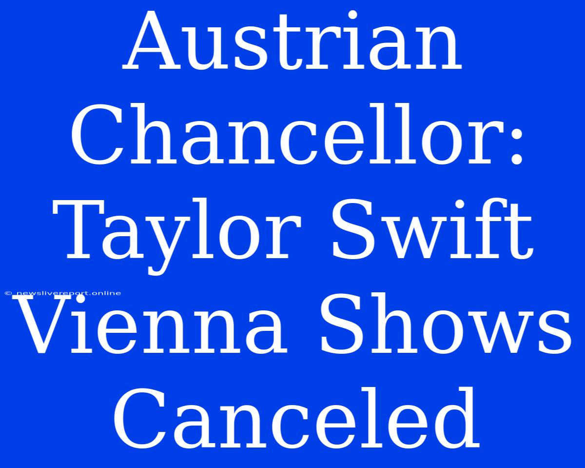 Austrian Chancellor: Taylor Swift Vienna Shows Canceled