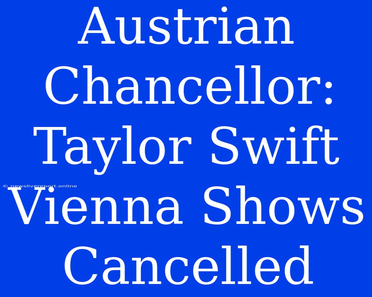 Austrian Chancellor: Taylor Swift Vienna Shows Cancelled