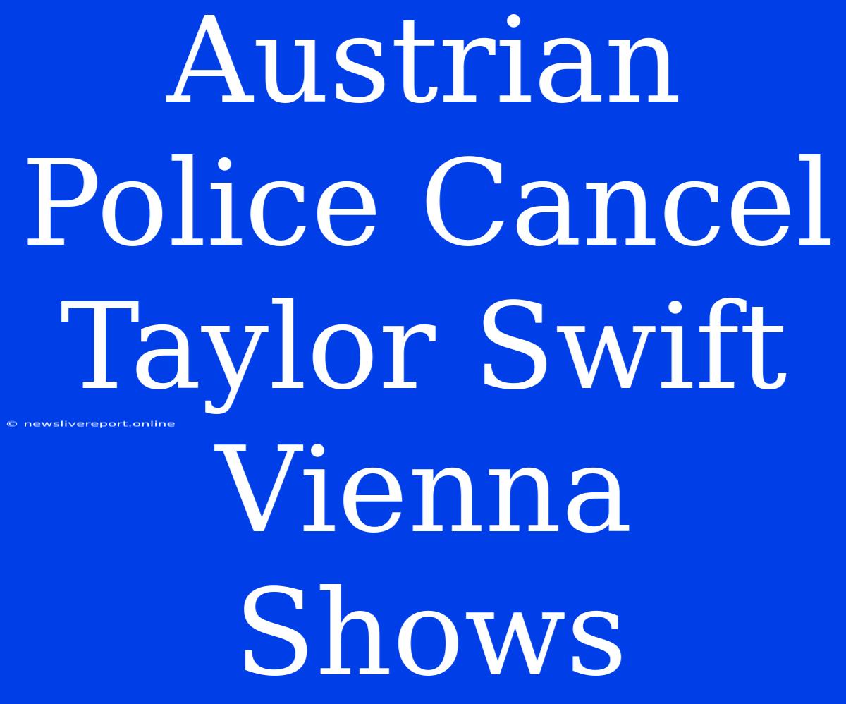 Austrian Police Cancel Taylor Swift Vienna Shows