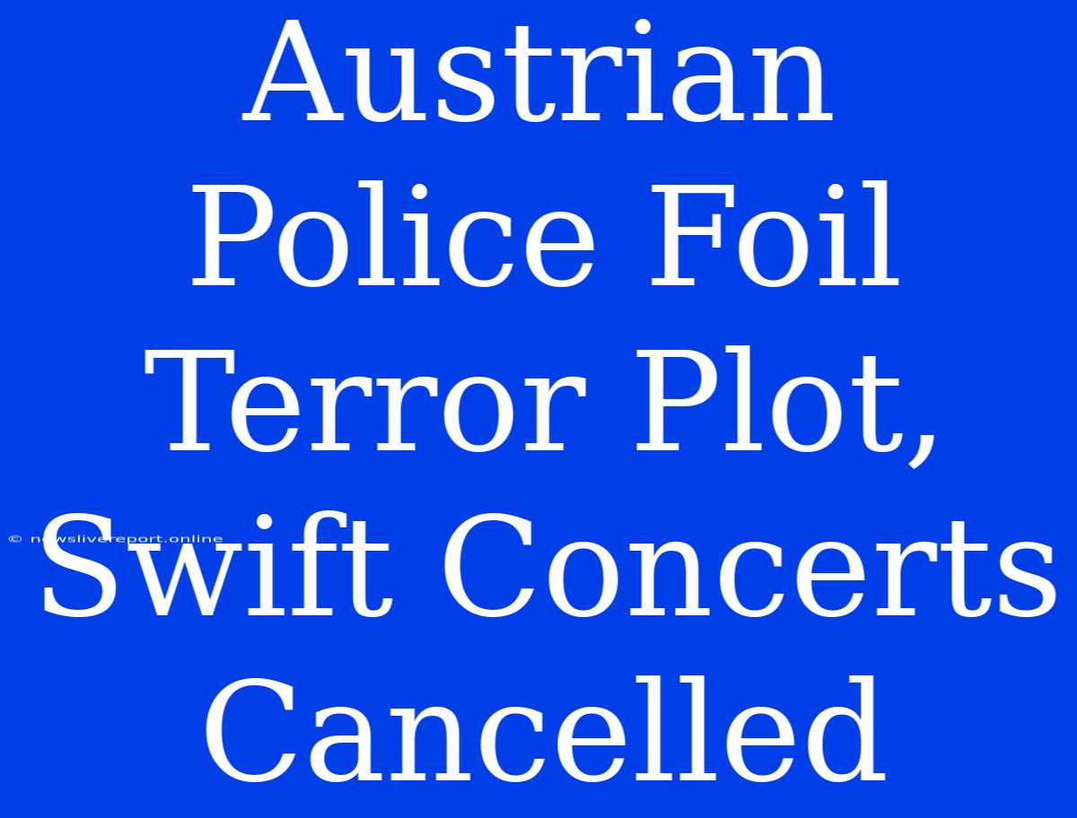 Austrian Police Foil Terror Plot, Swift Concerts Cancelled